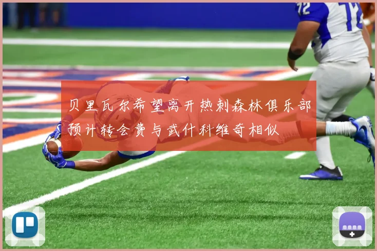 贝里瓦尔希望离开热刺森林俱乐部预计转会费与武什科维奇相似